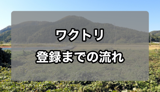 ワクトリへ登録までの流れを徹底解説！(PC版)